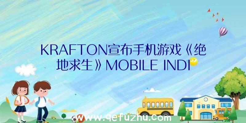 KRAFTON宣布手机游戏《绝地求生》MOBILE